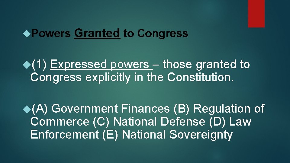  Powers Granted to Congress (1) Expressed powers – those granted to Congress explicitly