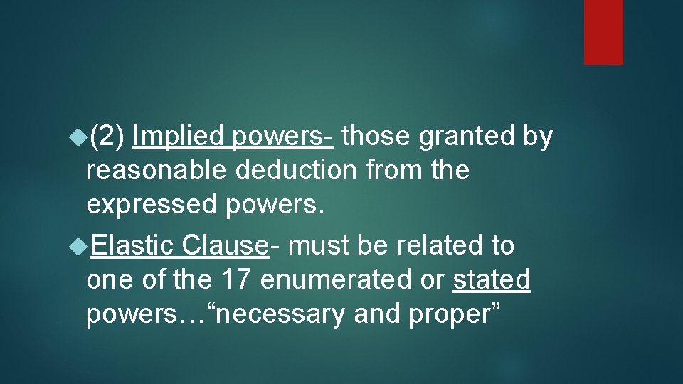  (2) Implied powers- those granted by reasonable deduction from the expressed powers. Elastic