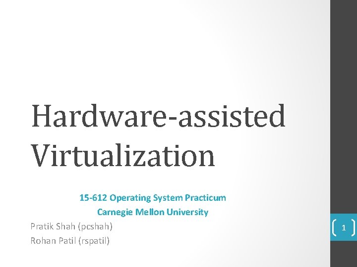 Hardware-assisted Virtualization 15 -612 Operating System Practicum Carnegie Mellon University Pratik Shah (pcshah) Rohan