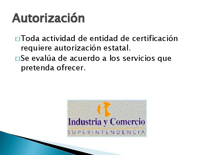 Autorización � Toda actividad de entidad de certificación requiere autorización estatal. � Se evalúa