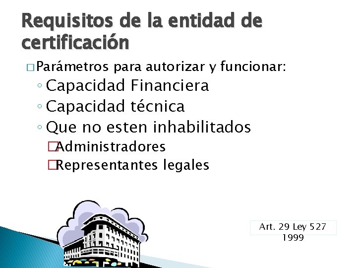 Requisitos de la entidad de certificación � Parámetros para autorizar y funcionar: ◦ Capacidad