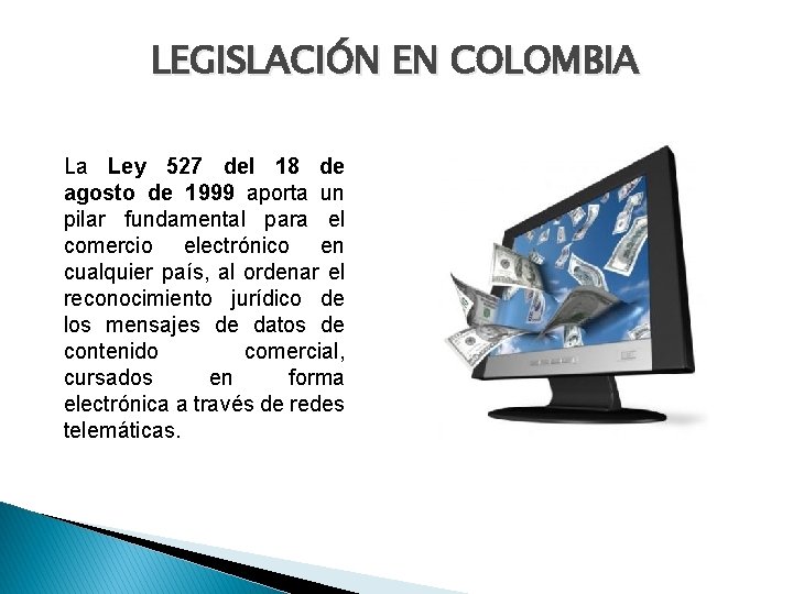 LEGISLACIÓN EN COLOMBIA La Ley 527 del 18 de agosto de 1999 aporta un