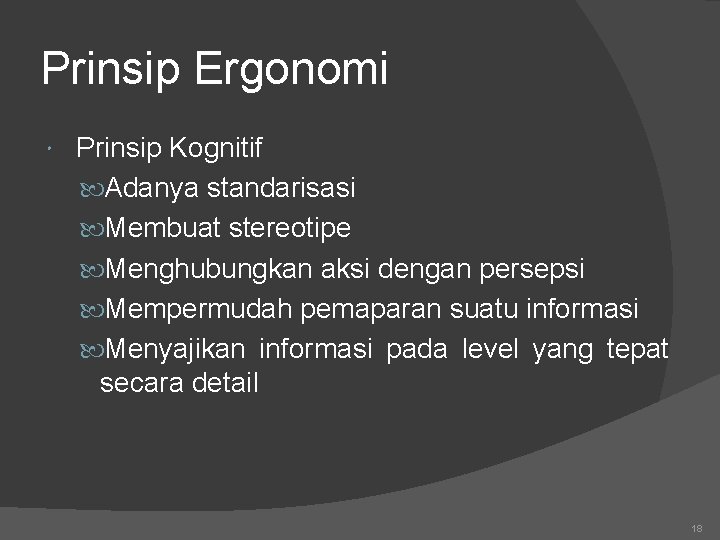 Prinsip Ergonomi Prinsip Kognitif Adanya standarisasi Membuat stereotipe Menghubungkan aksi dengan persepsi Mempermudah pemaparan