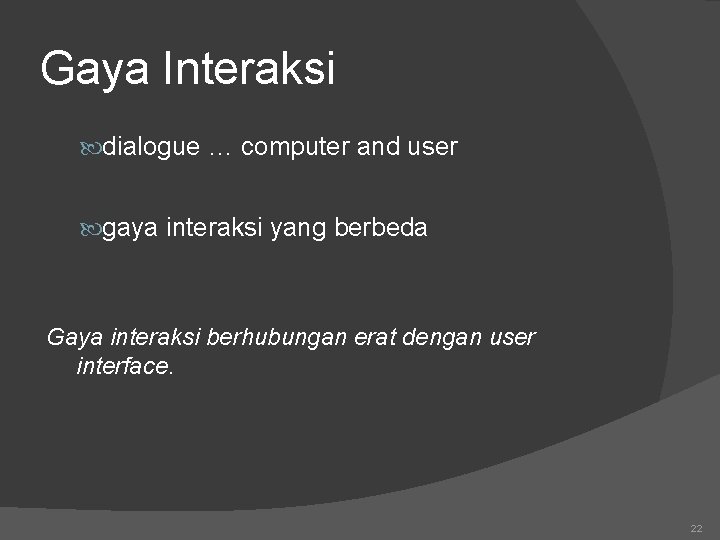 Gaya Interaksi dialogue … computer and user gaya interaksi yang berbeda Gaya interaksi berhubungan