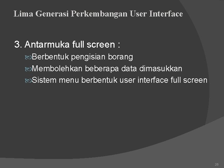 Lima Generasi Perkembangan User Interface 3. Antarmuka full screen : Berbentuk pengisian borang Membolehkan