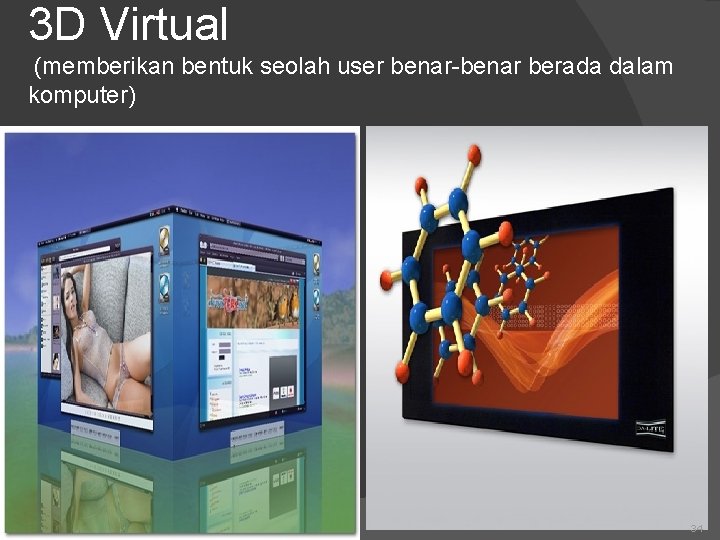 3 D Virtual (memberikan bentuk seolah user benar-benar berada dalam komputer) 34 