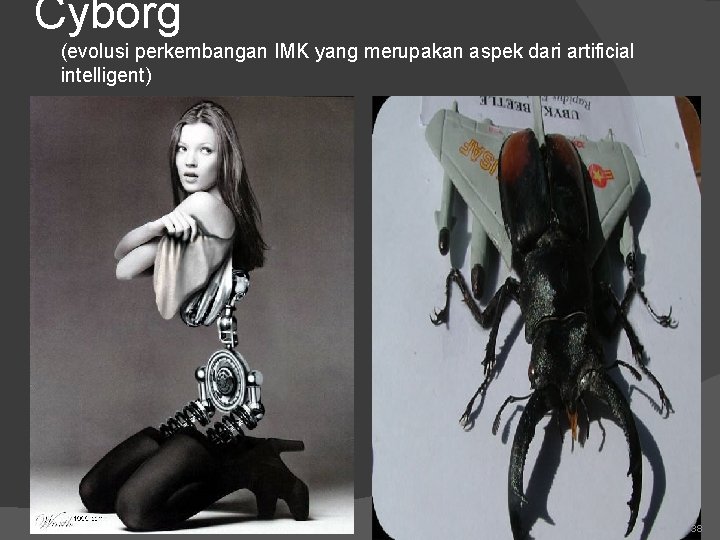 Cyborg (evolusi perkembangan IMK yang merupakan aspek dari artificial intelligent) 38 