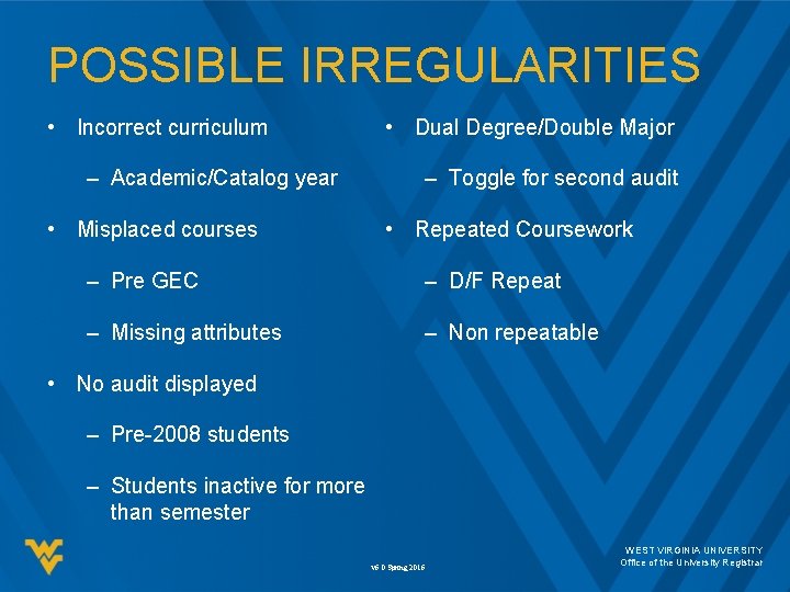 POSSIBLE IRREGULARITIES • Incorrect curriculum – Academic/Catalog year • Misplaced courses • Dual Degree/Double