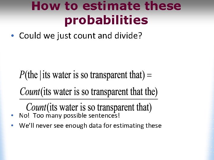 How to estimate these probabilities • Could we just count and divide? • No!