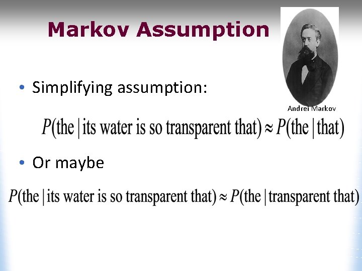 Markov Assumption • Simplifying assumption: Andrei Markov • Or maybe 