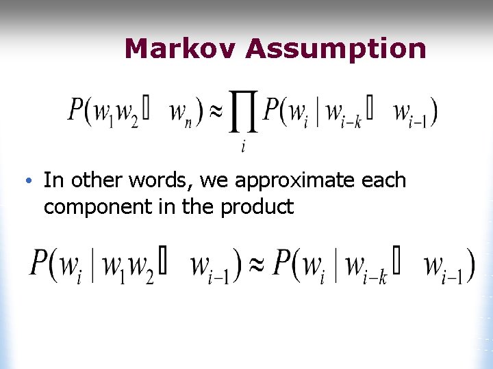 Markov Assumption • In other words, we approximate each component in the product 