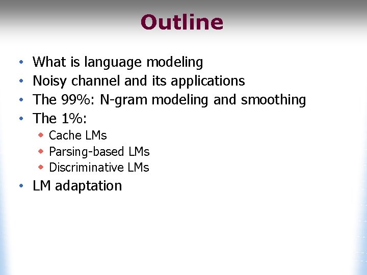 Outline • • What is language modeling Noisy channel and its applications The 99%: