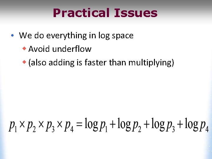 Practical Issues • We do everything in log space w Avoid underflow w (also