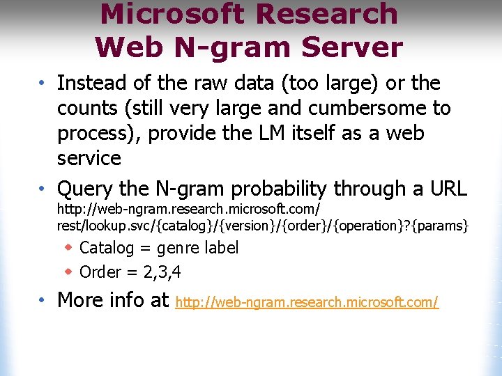 Microsoft Research Web N-gram Server • Instead of the raw data (too large) or