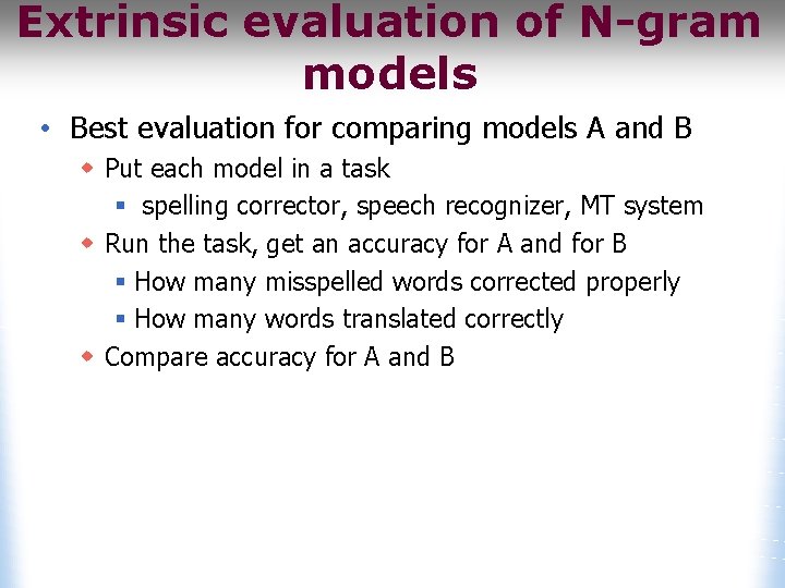 Extrinsic evaluation of N-gram models • Best evaluation for comparing models A and B