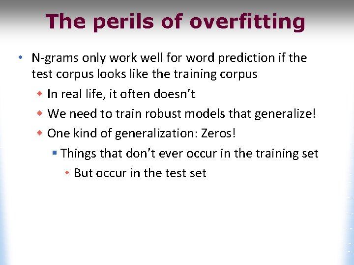 The perils of overfitting • N-grams only work well for word prediction if the