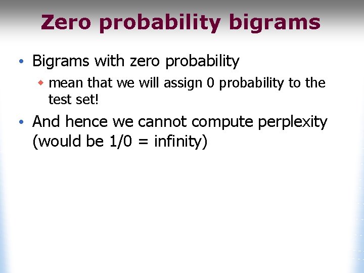 Zero probability bigrams • Bigrams with zero probability w mean that we will assign