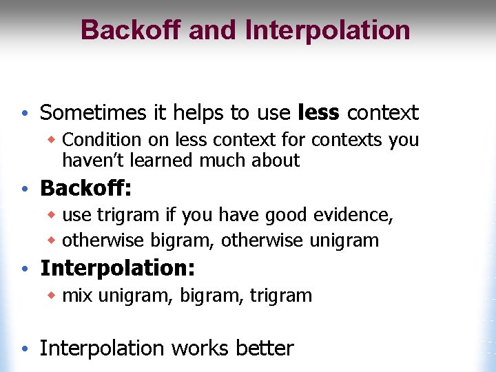 Backoff and Interpolation • Sometimes it helps to use less context w Condition on