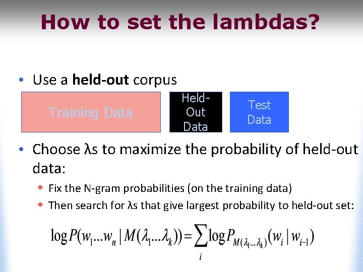 How to set the lambdas? • Use a held-out corpus Training Data Held. Out