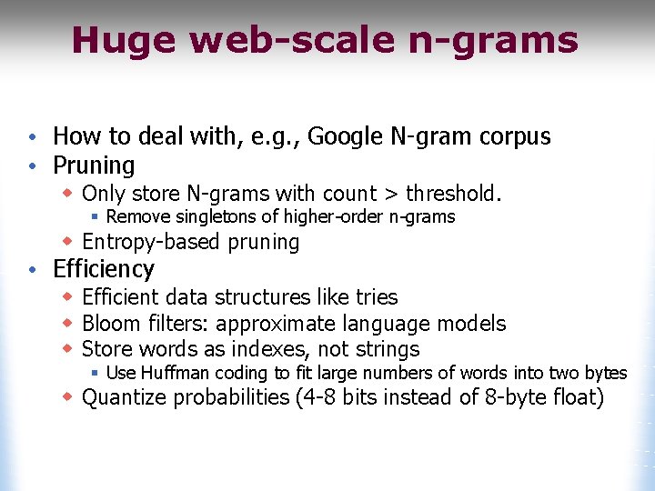 Huge web-scale n-grams • How to deal with, e. g. , Google N-gram corpus