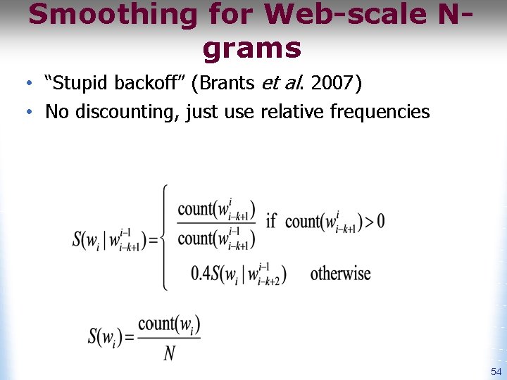 Smoothing for Web-scale Ngrams • “Stupid backoff” (Brants et al. 2007) • No discounting,