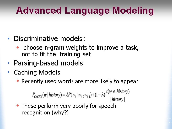 Advanced Language Modeling • Discriminative models: w choose n-gram weights to improve a task,