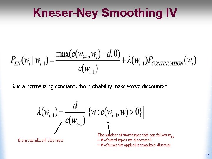 Kneser-Ney Smoothing IV λ is a normalizing constant; the probability mass we’ve discounted the