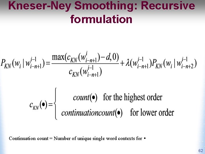Kneser-Ney Smoothing: Recursive formulation Continuation count = Number of unique single word contexts for