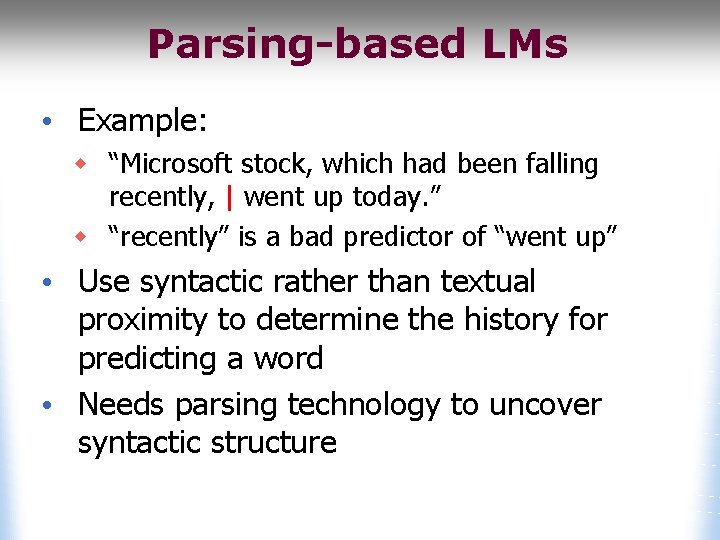 Parsing-based LMs • Example: w “Microsoft stock, which had been falling recently, | went