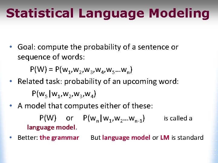 Statistical Language Modeling • Goal: compute the probability of a sentence or sequence of