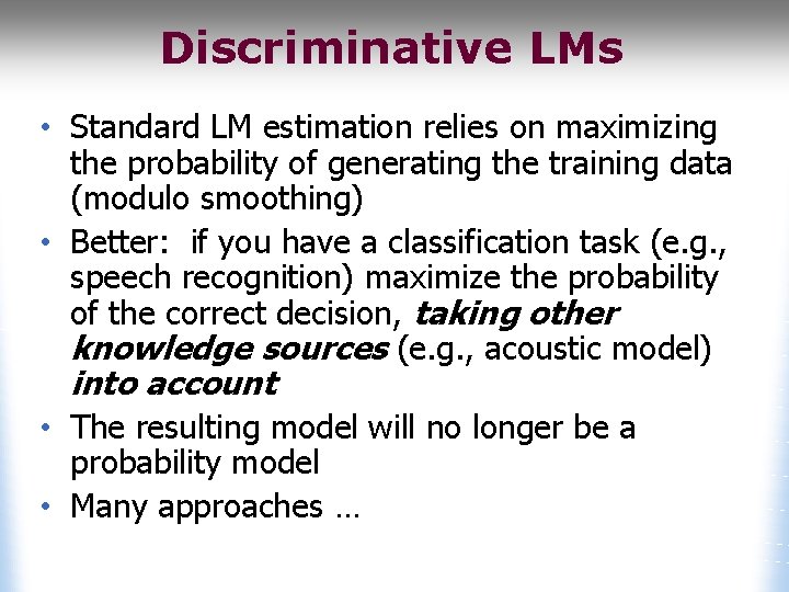 Discriminative LMs • Standard LM estimation relies on maximizing the probability of generating the