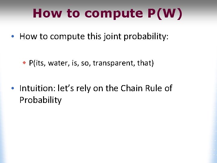 How to compute P(W) • How to compute this joint probability: w P(its, water,
