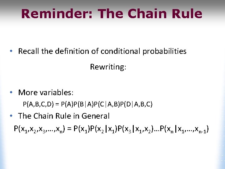 Reminder: The Chain Rule • Recall the definition of conditional probabilities Rewriting: • More
