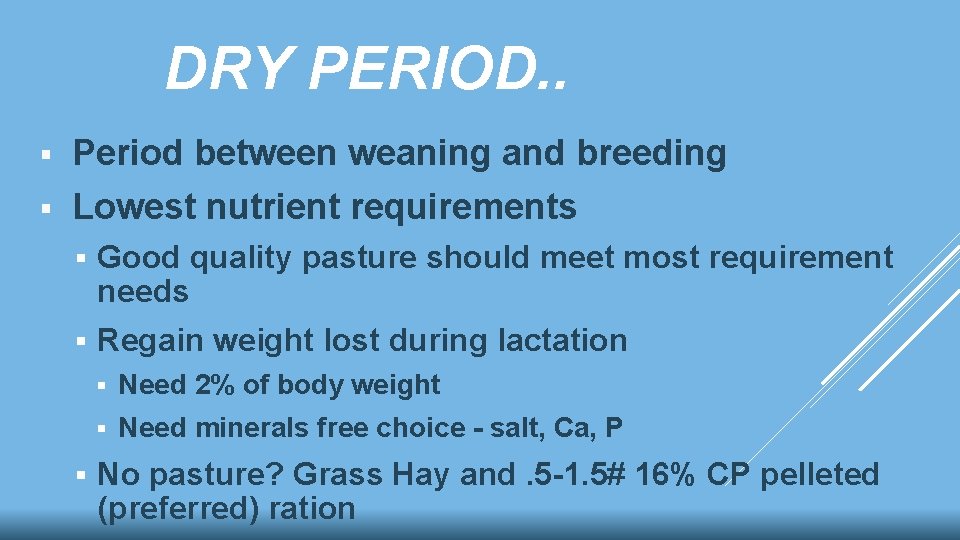 DRY PERIOD. . Period between weaning and breeding § Lowest nutrient requirements § §