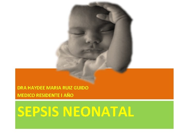 DRA HAYDEE MARIA RUIZ GUIDO MEDICO RESIDENTE I AÑO SEPSIS NEONATAL 