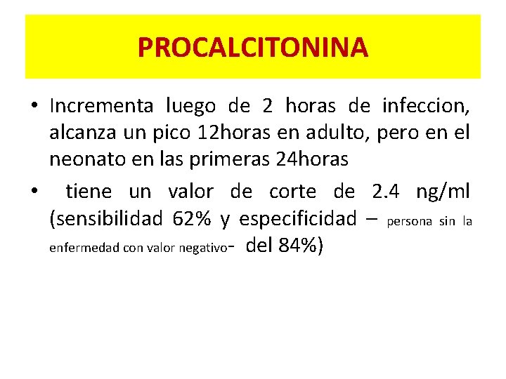 PROCALCITONINA • Incrementa luego de 2 horas de infeccion, alcanza un pico 12 horas