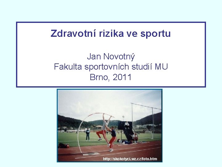 Zdravotní rizika ve sportu Jan Novotný Fakulta sportovních studií MU Brno, 2011 http: //skokotyci. Zdravotní rizika ve sportu Jan Novotný Fakulta sportovních studií MU Brno, 2011 http: //skokotyci.