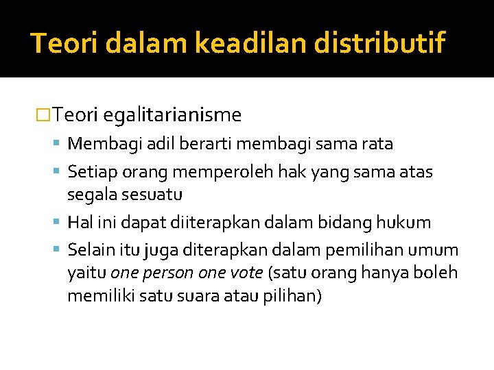 Teori dalam keadilan distributif �Teori egalitarianisme Membagi adil berarti membagi sama rata Setiap orang