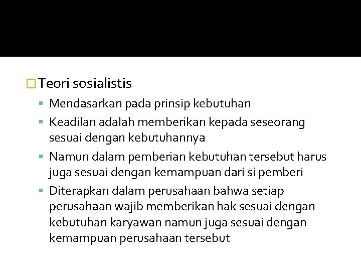 �Teori sosialistis Mendasarkan pada prinsip kebutuhan Keadilan adalah memberikan kepada seseorang sesuai dengan kebutuhannya
