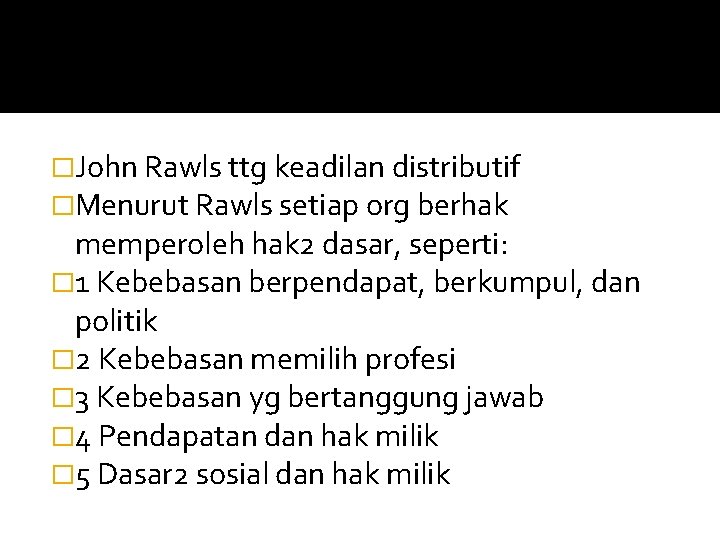 �John Rawls ttg keadilan distributif �Menurut Rawls setiap org berhak memperoleh hak 2 dasar,
