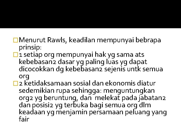 �Menurut Rawls, keadilan mempunyai bebrapa prinsip: � 1 setiap org mempunyai hak yg sama