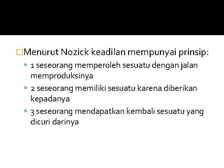 �Menurut Nozick keadilan mempunyai prinsip: 1 seseorang memperoleh sesuatu dengan jalan memproduksinya 2 seseorang
