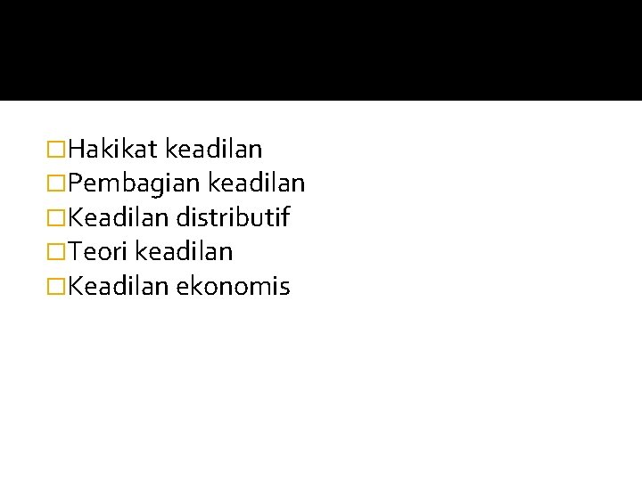 �Hakikat keadilan �Pembagian keadilan �Keadilan distributif �Teori keadilan �Keadilan ekonomis 