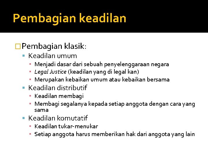 Pembagian keadilan �Pembagian klasik: Keadilan umum ▪ Menjadi dasar dari sebuah penyelenggaraan negara ▪