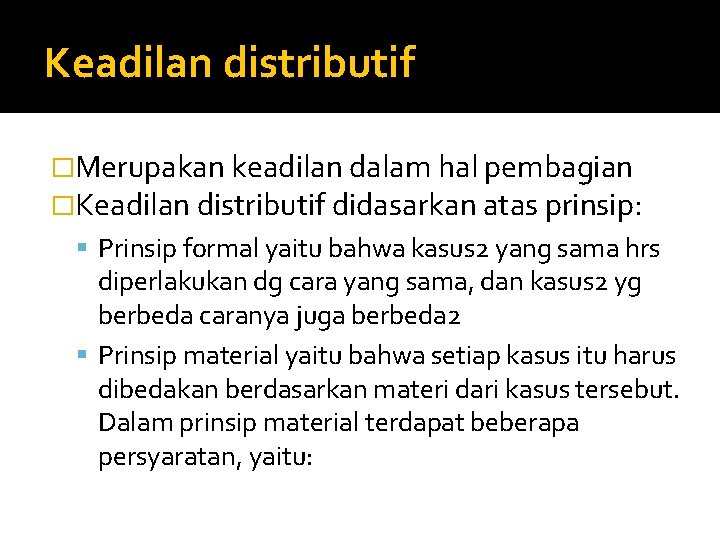 Keadilan distributif �Merupakan keadilan dalam hal pembagian �Keadilan distributif didasarkan atas prinsip: Prinsip formal
