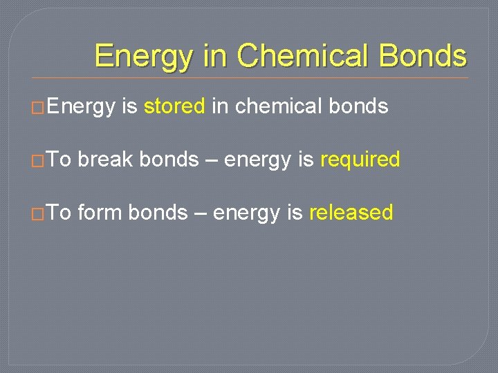 Energy in Chemical Bonds �Energy is stored in chemical bonds �To break bonds –