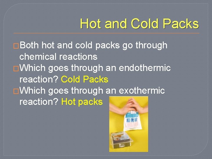 Hot and Cold Packs �Both hot and cold packs go through chemical reactions �Which