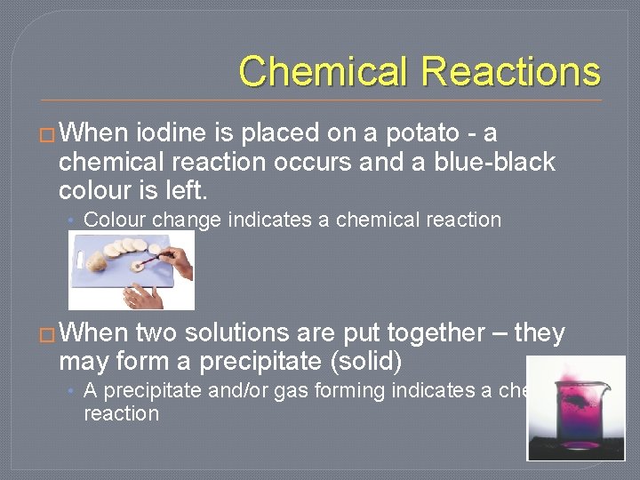 Chemical Reactions � When iodine is placed on a potato - a chemical reaction