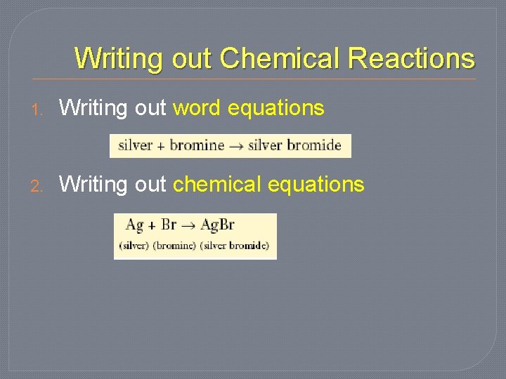 Writing out Chemical Reactions 1. Writing out word equations 2. Writing out chemical equations