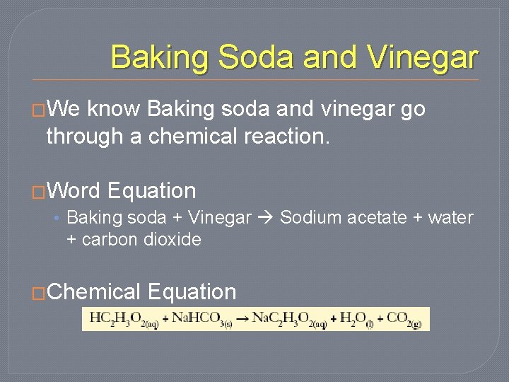 Baking Soda and Vinegar �We know Baking soda and vinegar go through a chemical